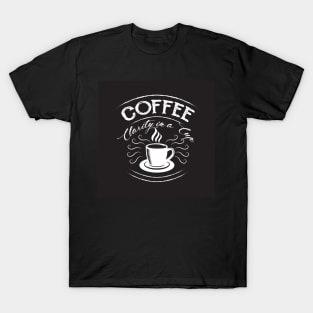 Coffee, Clarity in a Cup Coffee Lover T-Shirt